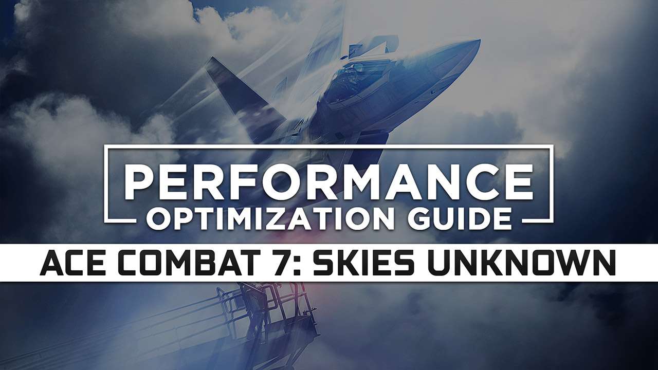 Ace Combat 7: Skies Unknown — Maximum Performance Optimization / Low Specs Patch