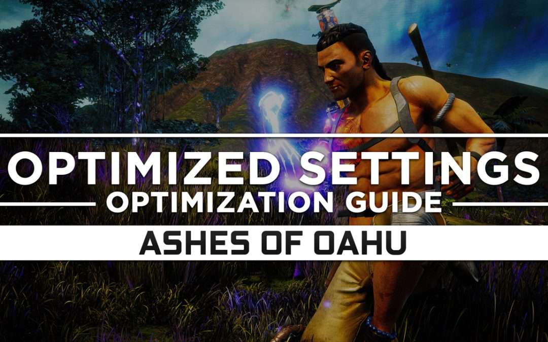 Ashes of Oahu — Optimized PC Settings for Best Performance