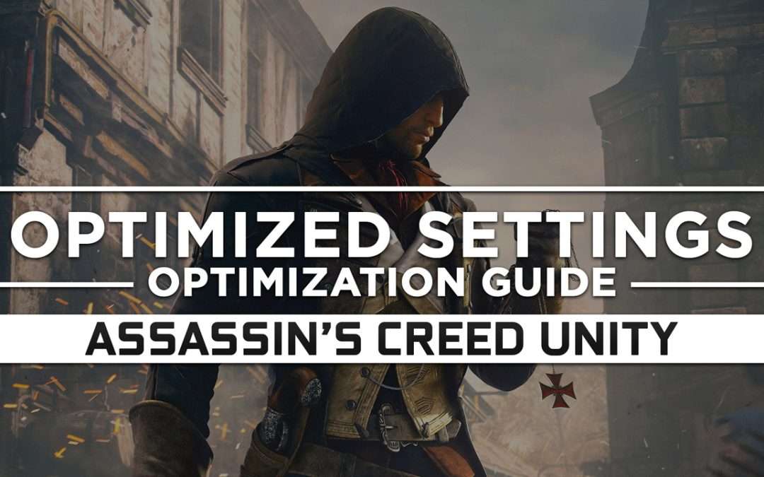 Assassin’s Creed Unity — Optimized PC Settings for Best Performance