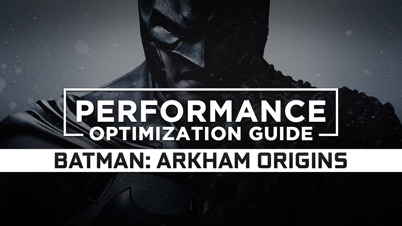 Batman: Arkham Origins — Maximum Performance Optimization / Low Specs Patch