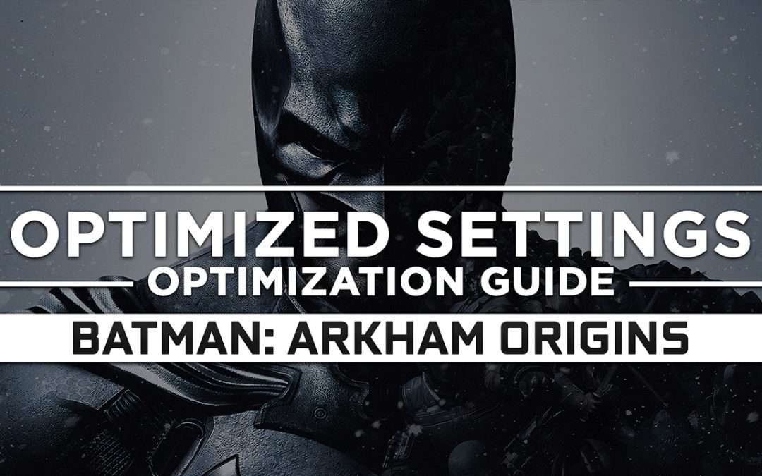 Batman: Arkham Origins — Optimized PC Settings for Best Performance