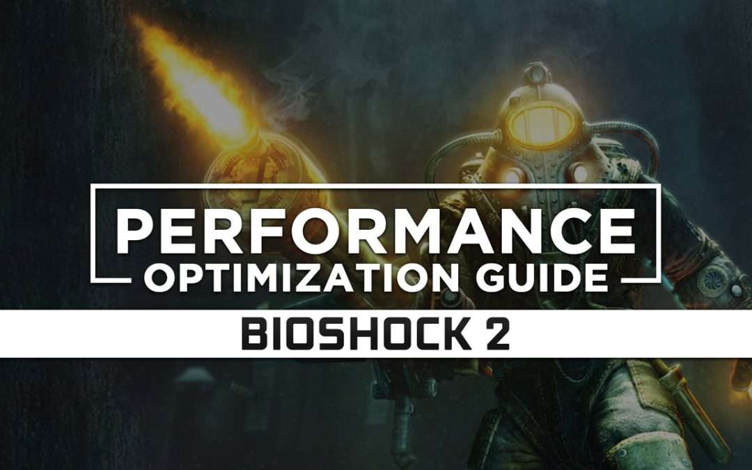 BioShock 2 — Maximum Performance Optimization / Low Specs Patch