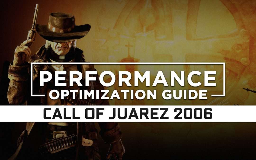 Call of Juarez (2006) — Maximum Performance Optimization / Low Specs Patch