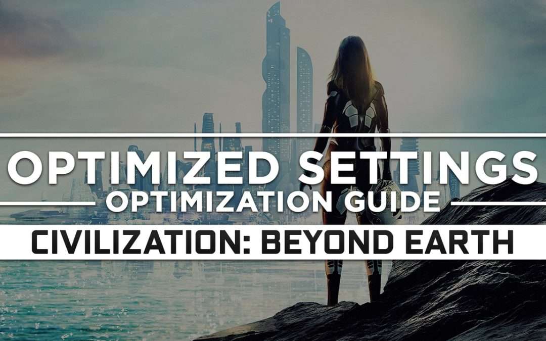 Civilization: Beyond Earth — Optimized PC Settings for Best Performance