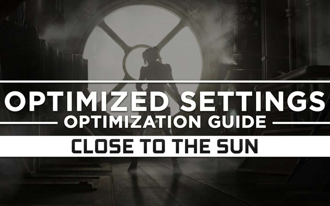 Close to the Sun — Optimized PC Settings for Best Performance