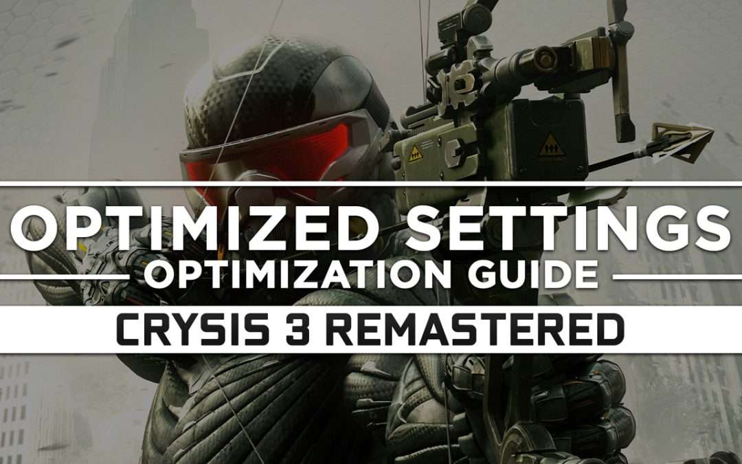 Crysis 3 Remastered — Optimized PC Settings for Best Performance