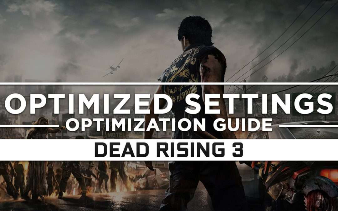 Dead Rising 3 — Optimized PC Settings for Best Performance
