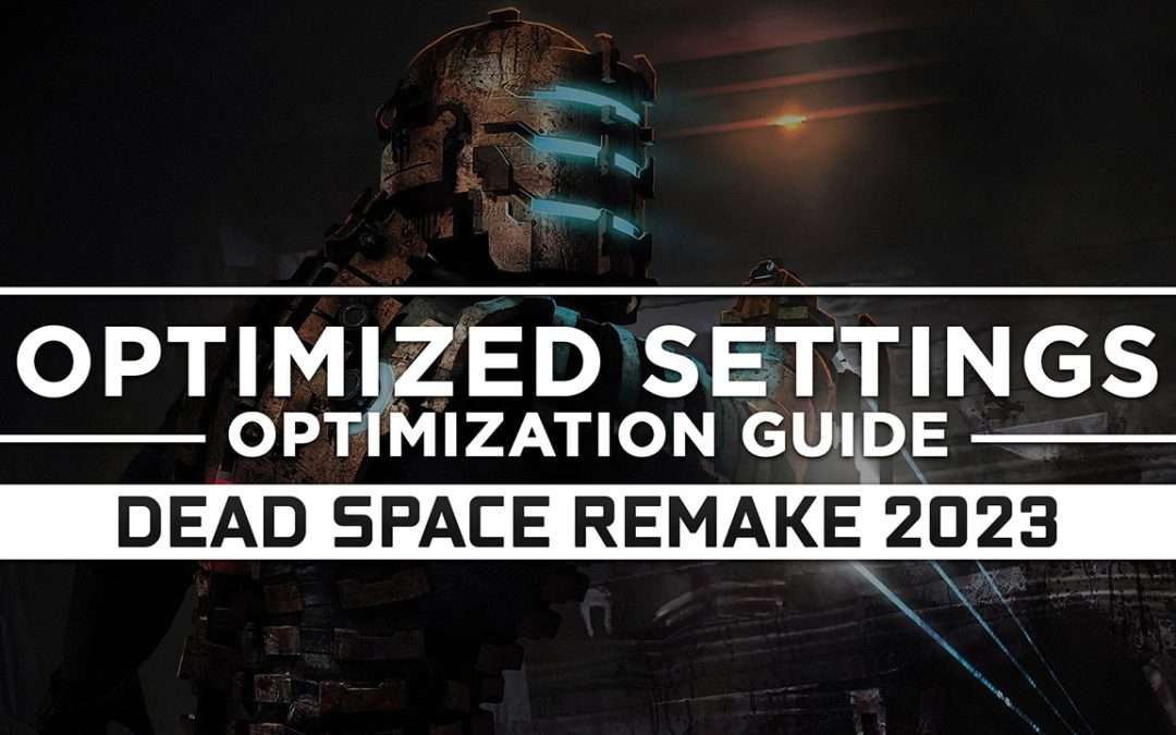 Dead Space (2023) — Optimized PC Settings for Best Performance