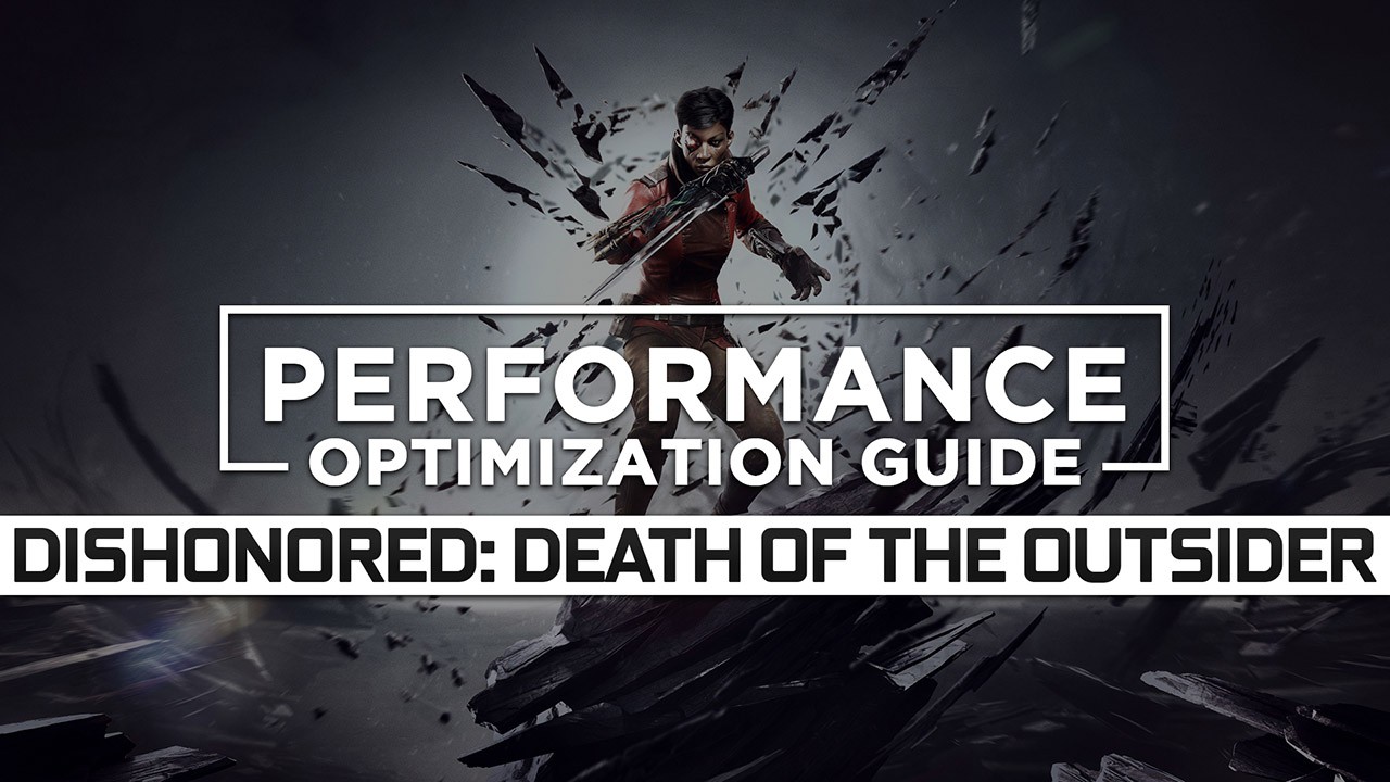Dishonored: Death of the Outsider Maximum Performance Optimization / Low Specs Patch