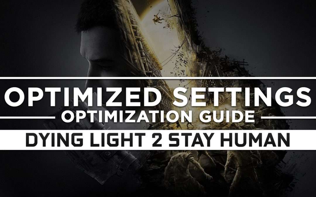 Dying Light 2 Stay Human — Optimized PC Settings for Best Performance