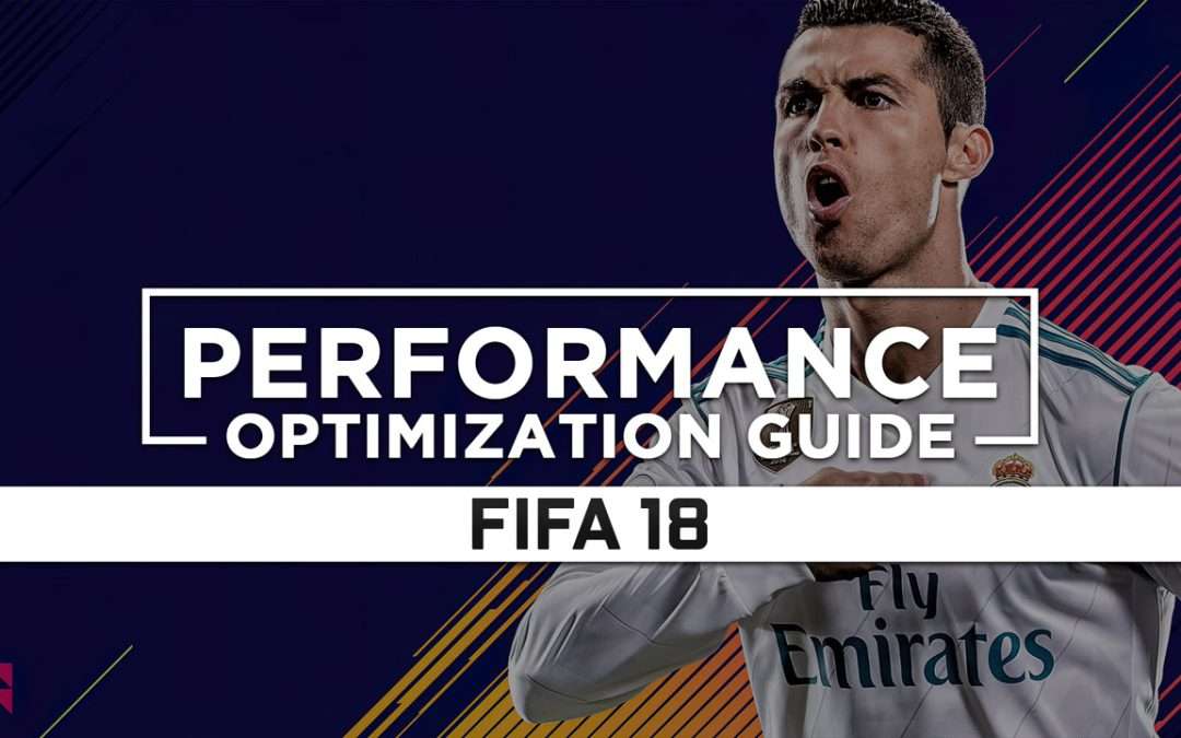 FIFA 18 — Maximum Performance Optimization / Low Specs Patch