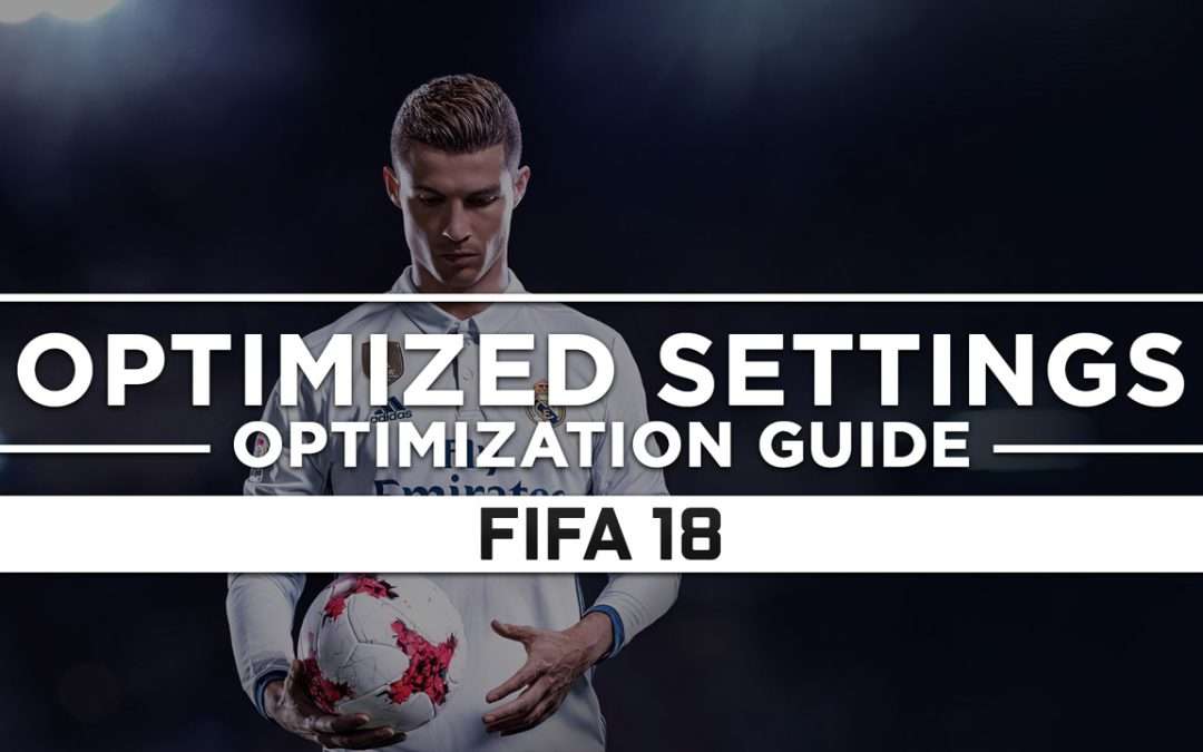 FIFA 18 — Optimized PC Settings for Best Performance