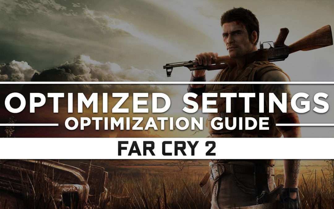 Far Cry 2 — Optimized PC Settings for Best Performance