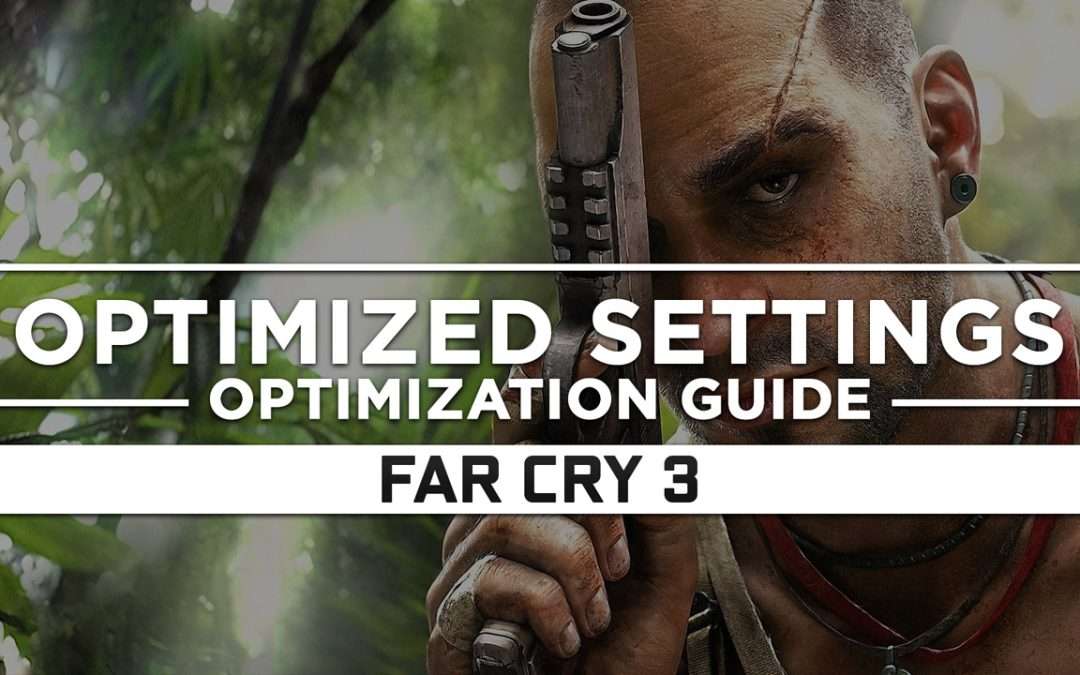 Far Cry 3 — Optimized PC Settings for Best Performance