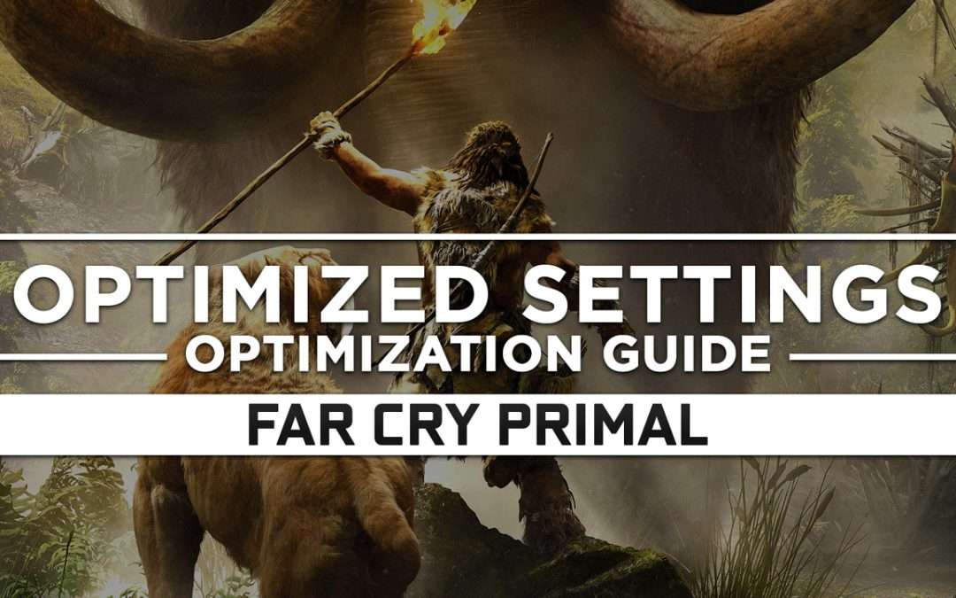 Far Cry Primal — Optimized PC Settings for Best Performance