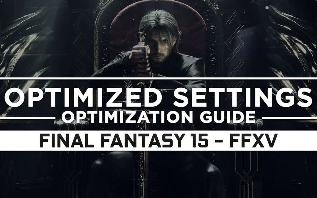 Final Fantasy 15 (FFXV) — Optimized PC Settings for Best Performance