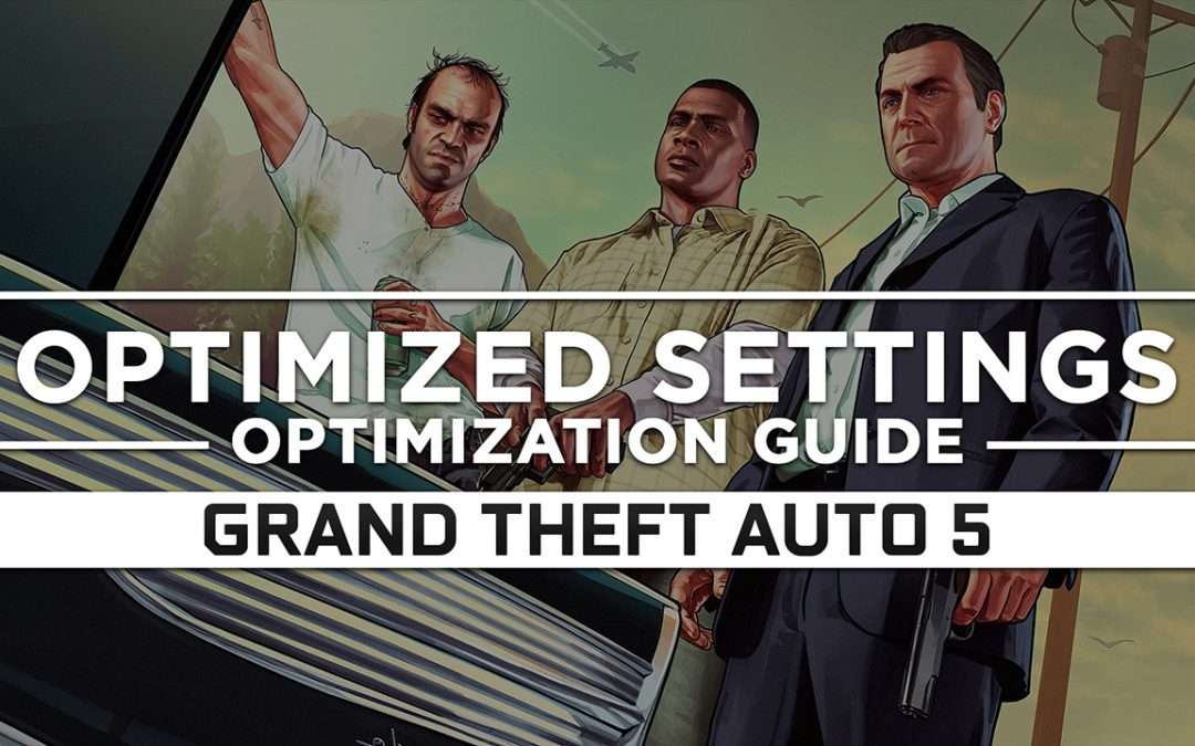GTA 5 – Grand Theft Auto 5 — Optimized PC Settings for Best Performance