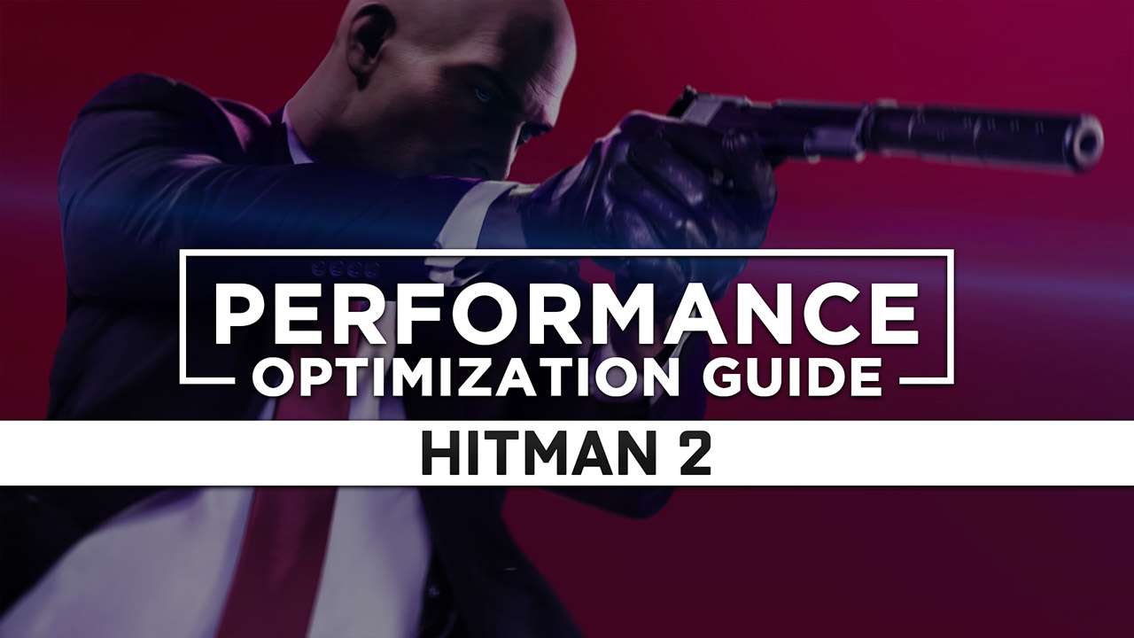 HITMAN 2 Maximum Performance Optimization / Low Specs Patch