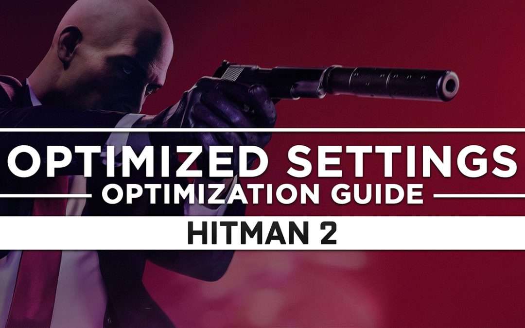Hitman 2 — Optimized PC Settings for Best Performance