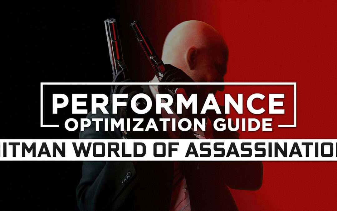 Hitman World of Assassination (aka Hitman 3) — Maximum Performance Optimization / Low Specs Patch