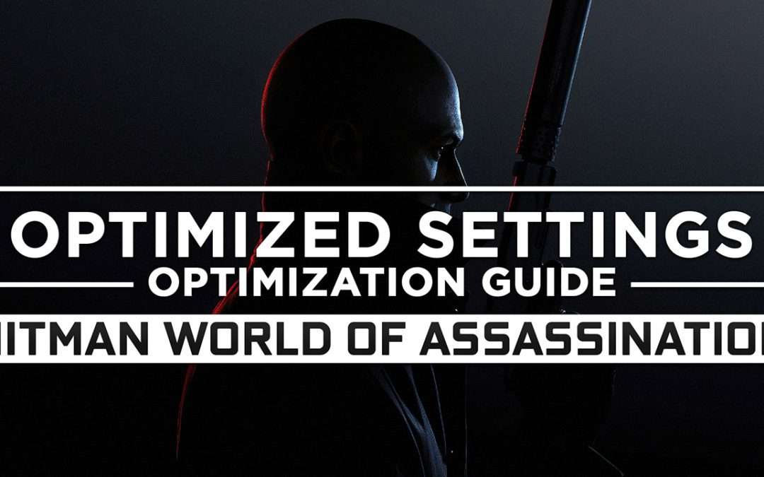 Hitman World of Assassination (aka Hitman 3) — Optimized PC Settings for Best Performance