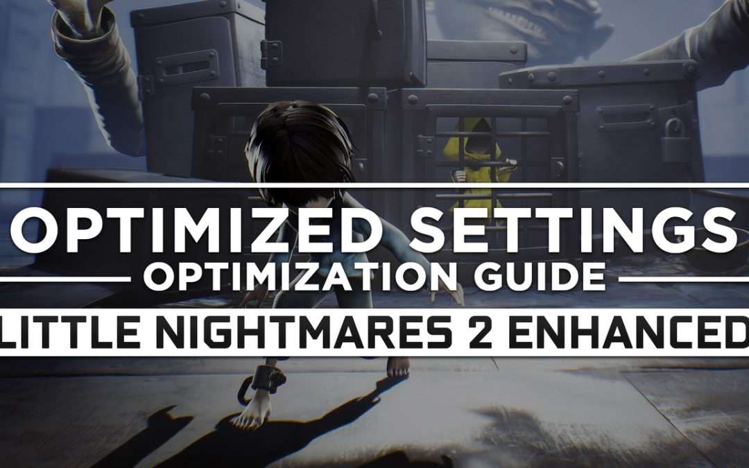Little Nightmares 2 Enhanced Edition — Optimized PC Settings for Best Performance