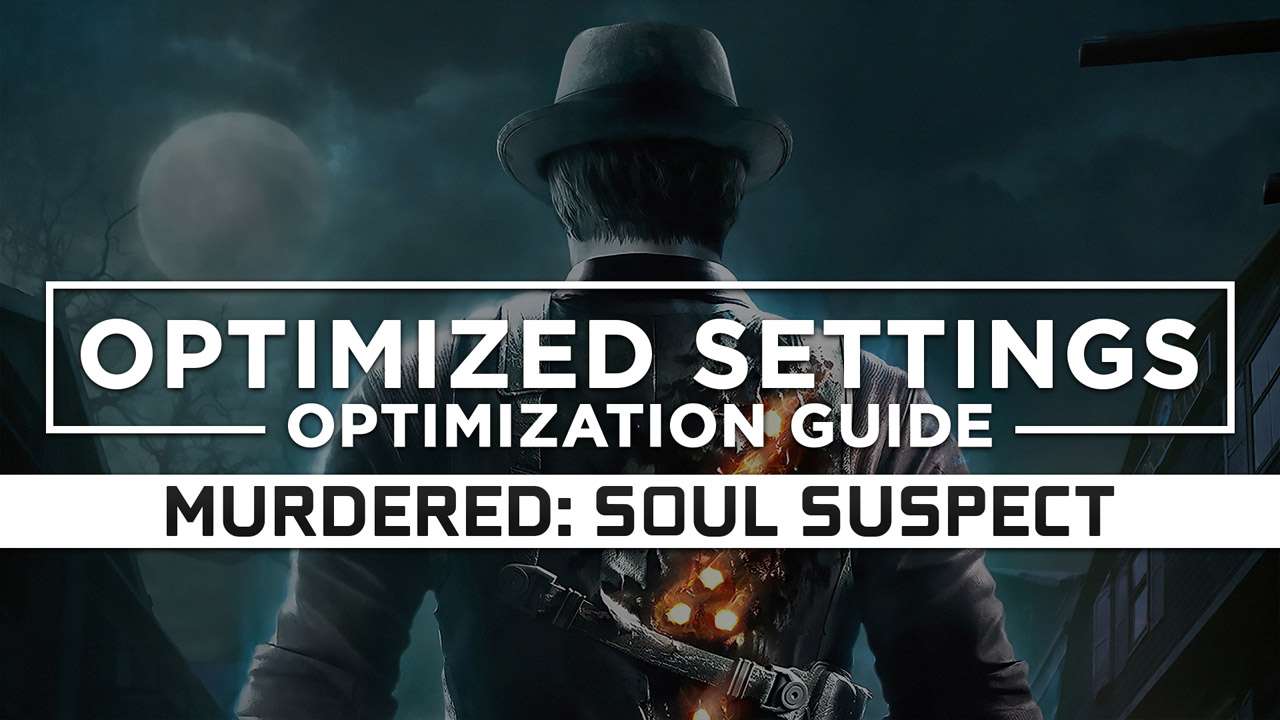 Murdered: Soul Suspect — Optimized PC Settings for Best Performance ...