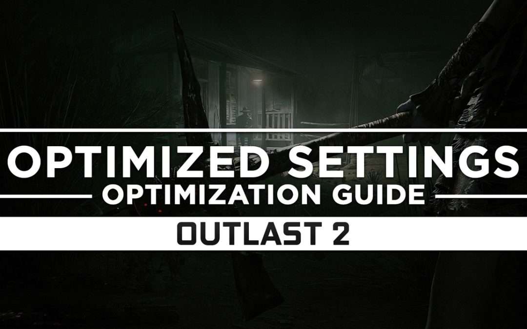 Outlast 2 — Optimized PC Settings for Best Performance