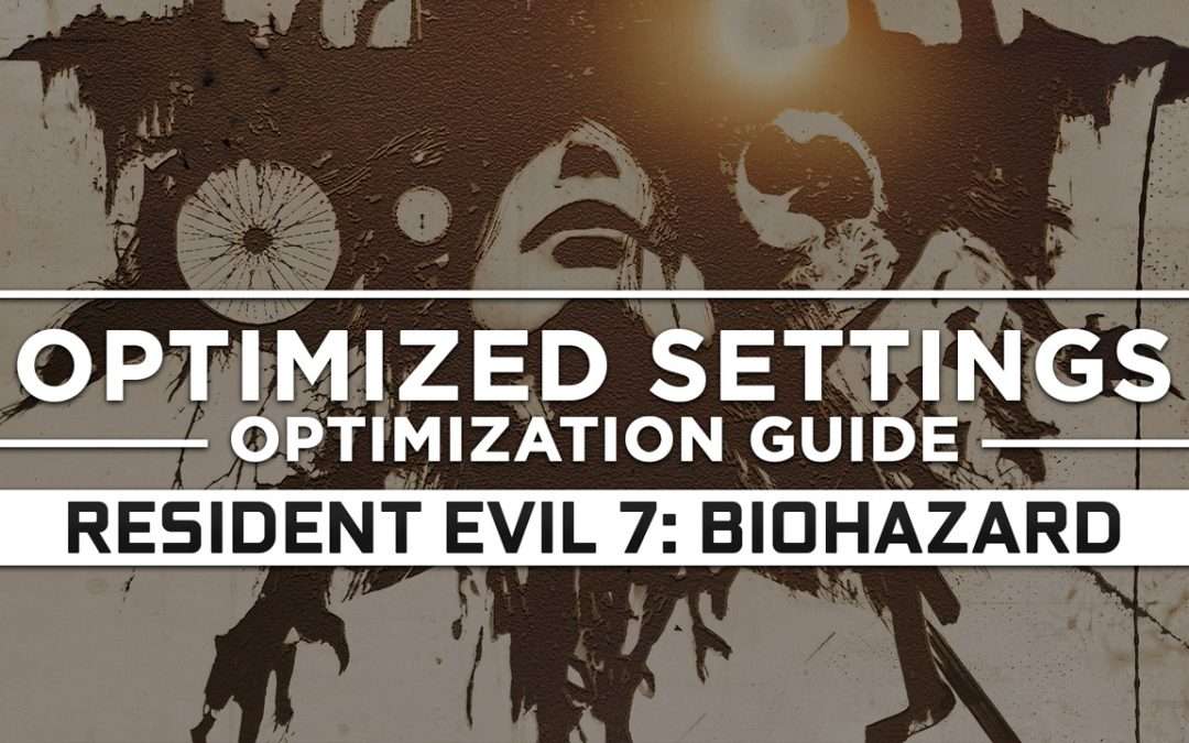Resident Evil 7: Biohazard — Optimized PC Settings for Best Performance