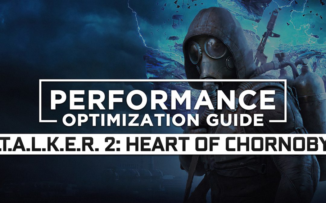 S.T.A.L.K.E.R. 2: Heart of Chornobyl — Maximum Performance Optimization / Low Specs Patch