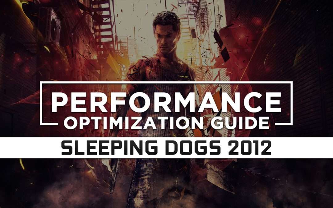 Sleeping Dogs (2012) — Maximum Performance Optimization / Low Specs Patch