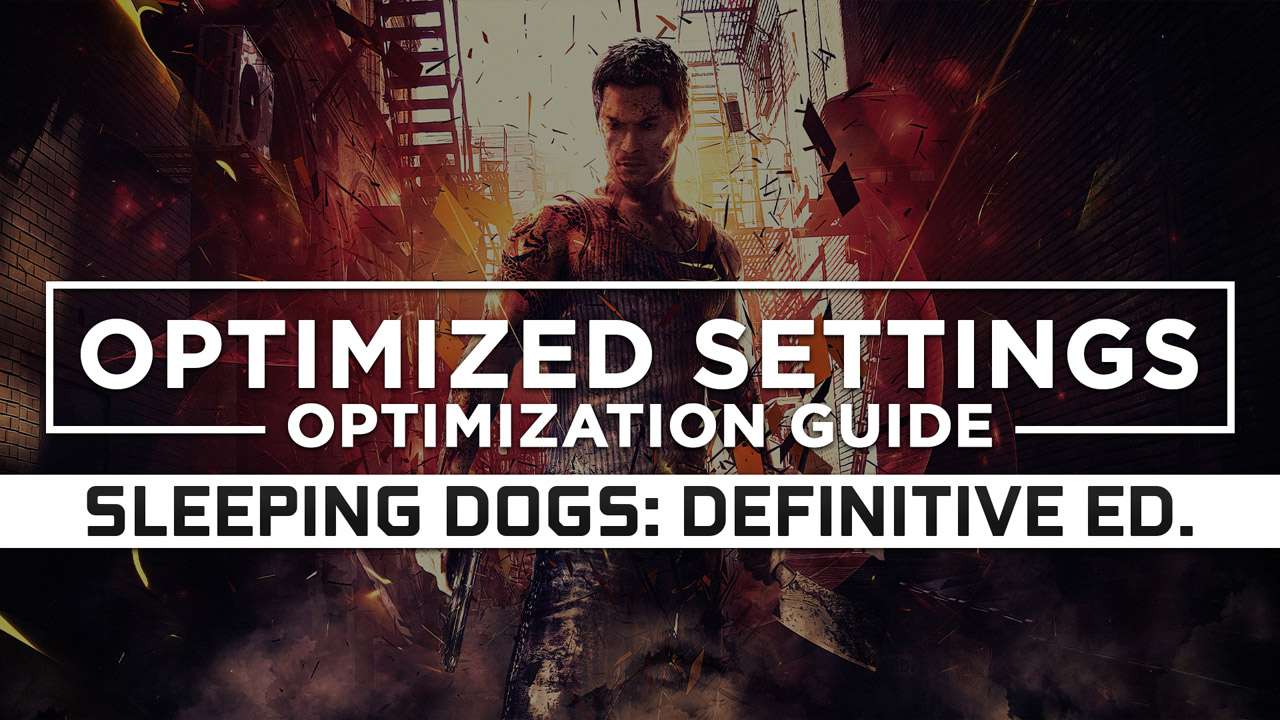Sleeping Dogs Definitive Edition — Optimized PC Settings for Best