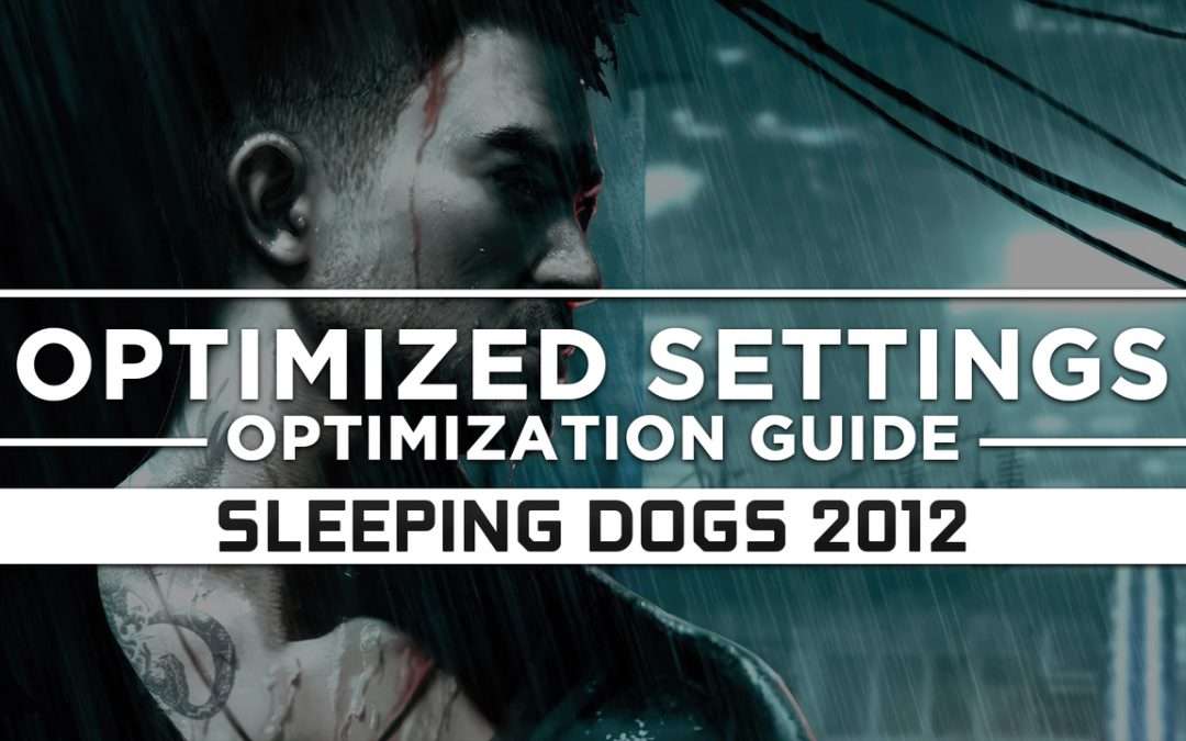 Sleeping Dogs (2012) — Optimized PC Settings for Best Performance