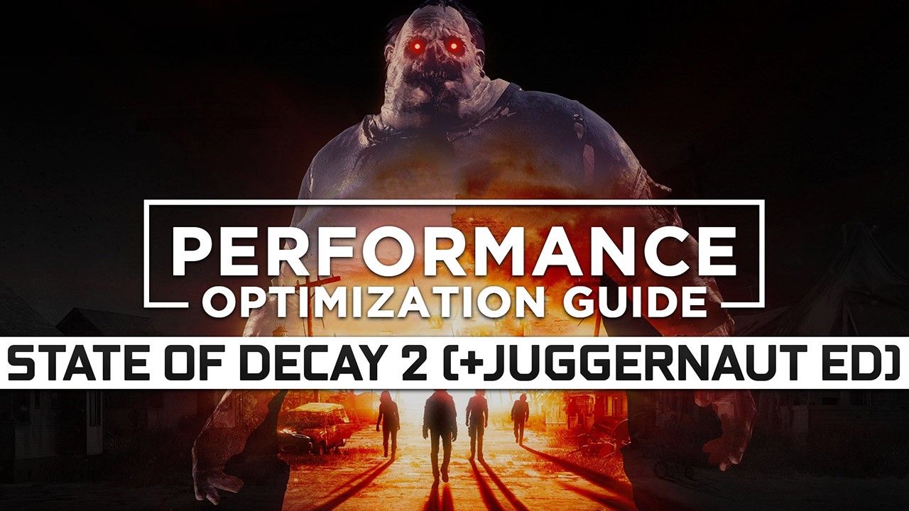 State of Decay 2: Juggernaut Edition Maximum Performance Optimization / Low Specs Patch