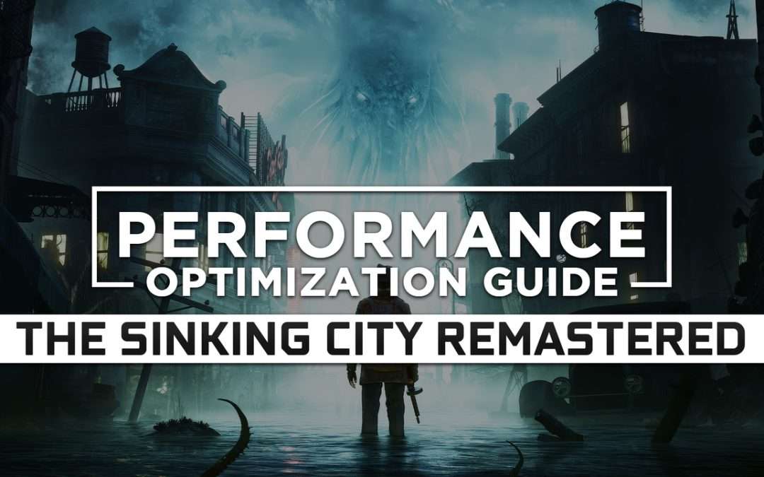 The Sinking City Remastered — Maximum Performance Optimization / Low Specs Patch