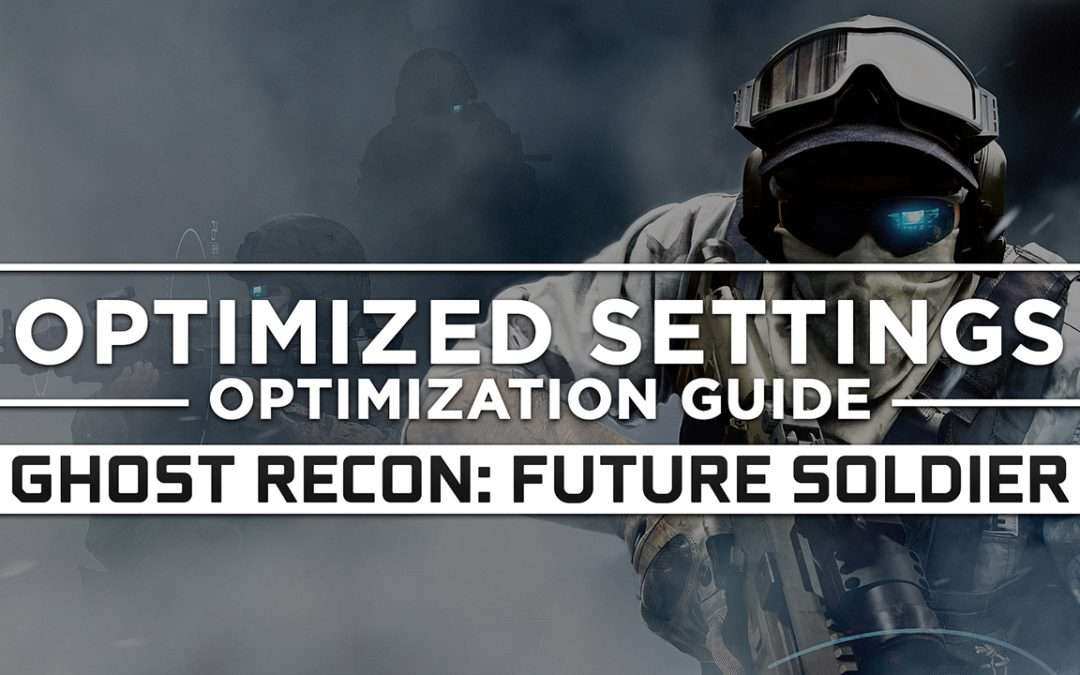 Tom Clancy’s Ghost Recon: Future Soldier — Optimized PC Settings for Best Performance