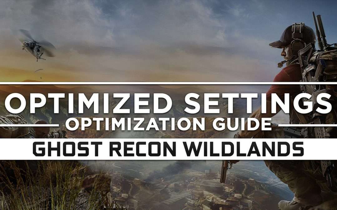 Tom Clancy’s Ghost Recon Wildlands — Optimized PC Settings for Best Performance