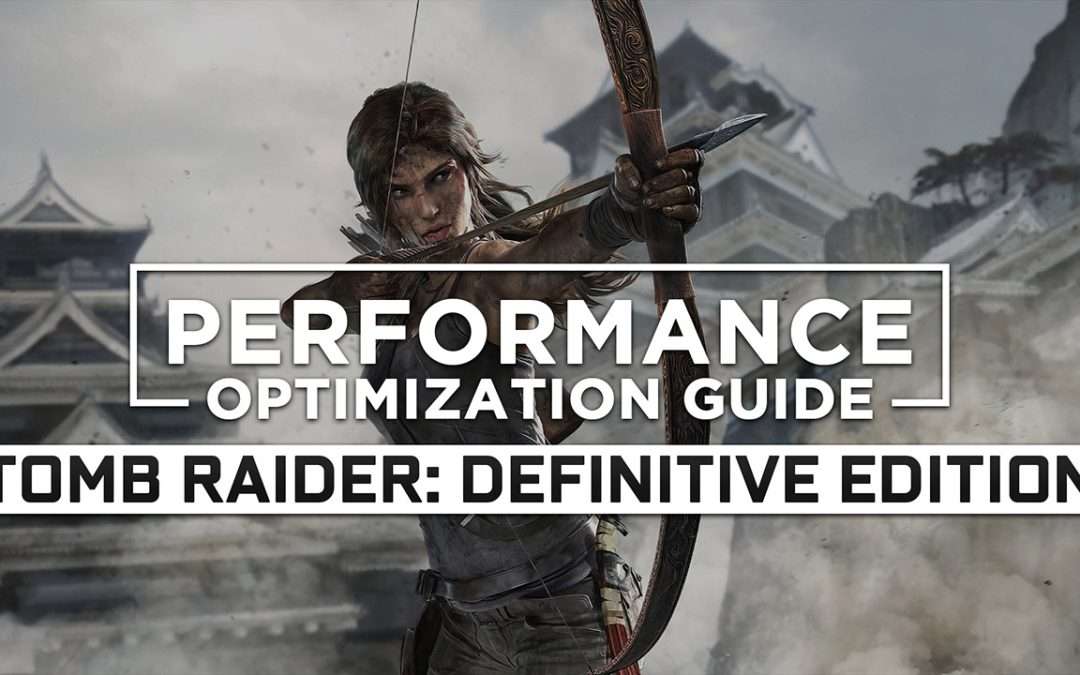 Tomb Raider: Definitive Edition — Maximum Performance Optimization / Low Specs Patch