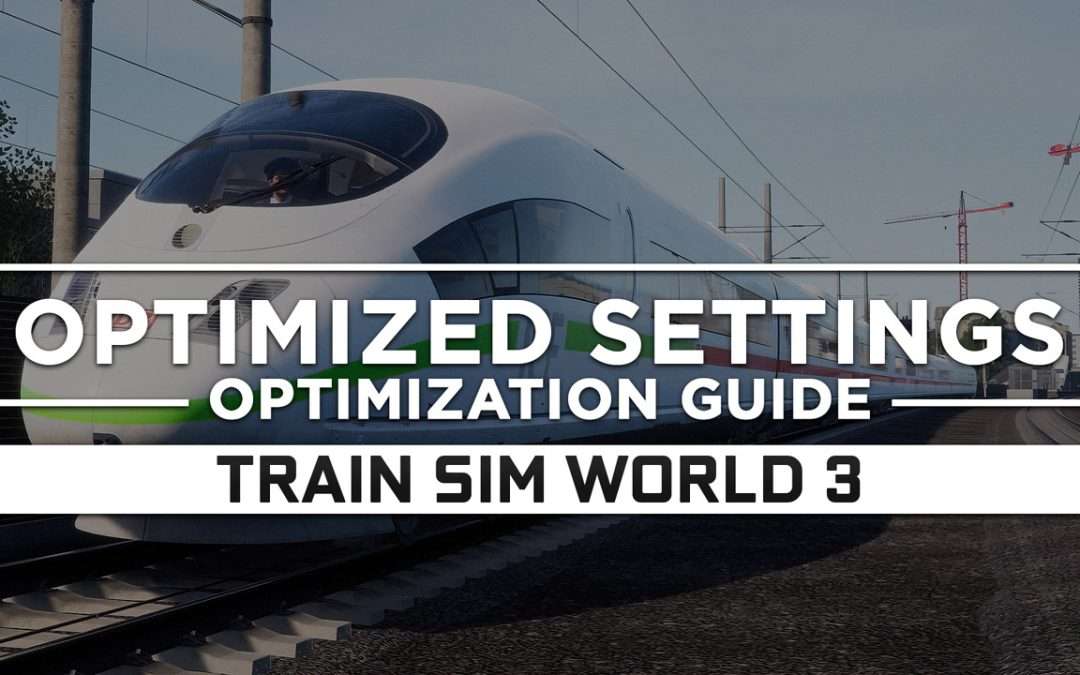 Train Sim World 3 — Optimized PC Settings for Best Performance