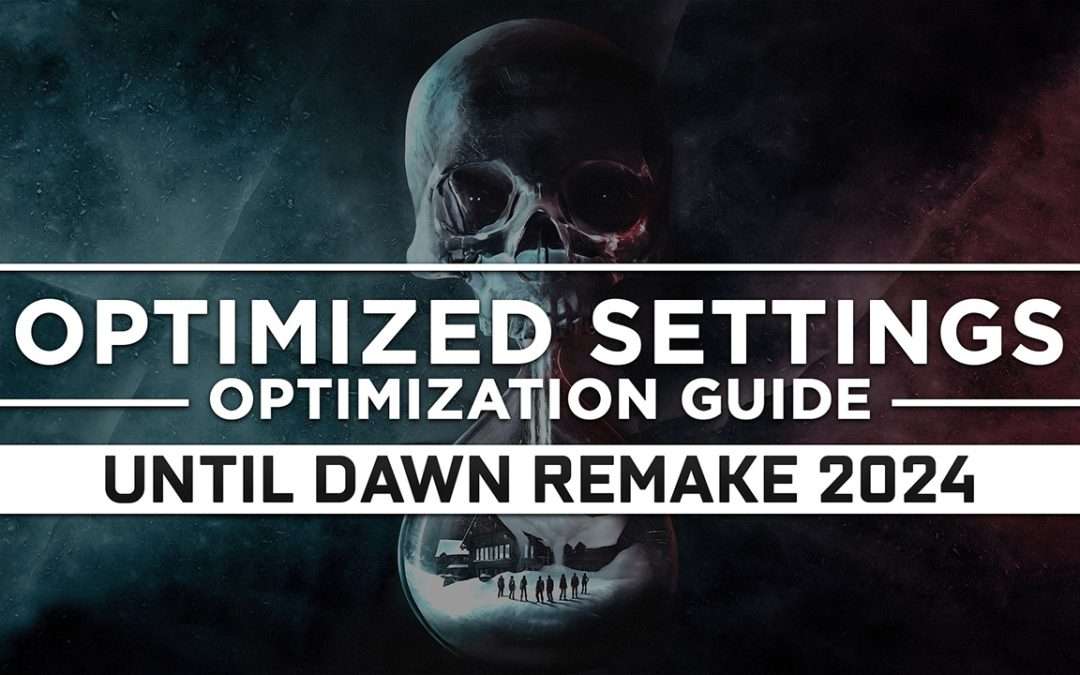 Until Dawn Remake (2024) — Optimized PC Settings for Best Performance