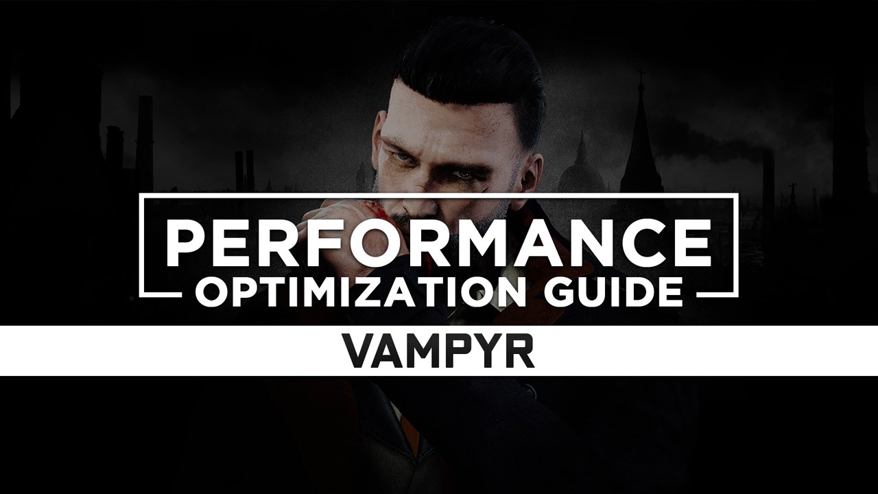 Vampyr Maximum Performance Optimization / Low Specs Patch