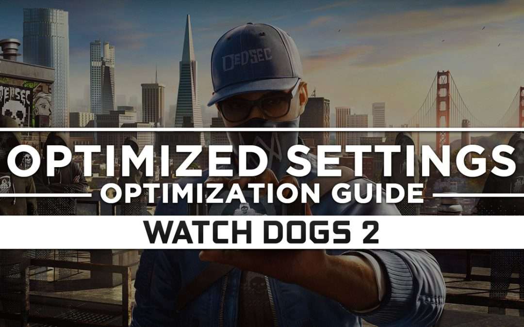 Watch Dogs 2 — Optimized PC Settings for Best Performance