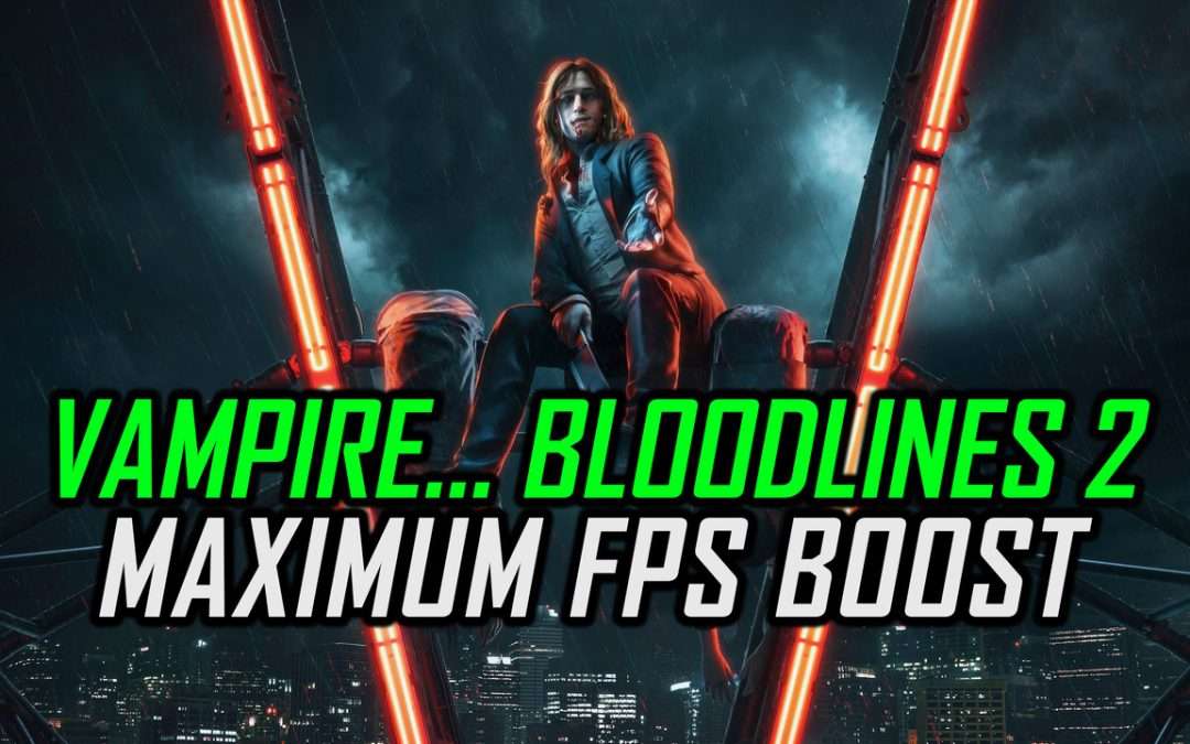 Vampire: The Masquerade – Bloodlines 2 | How to Get Maximum FPS Boost and Fix Lag